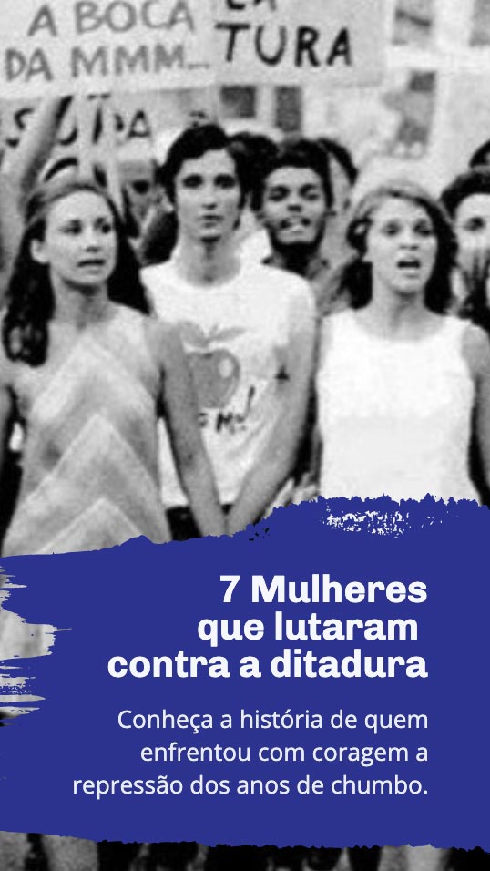 7 mulheres que lutaram contra a ditadura