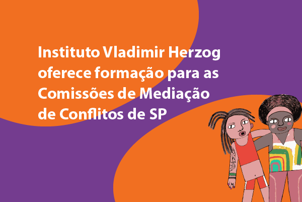 Arte em tons de laranja e roxo, com a ilustração de duas mulheres abraçadas. O texto em cor branca diz "Instituto Vladimir Herzog oferece Formação para as Comissões de Mediação de Conflitos em SP".