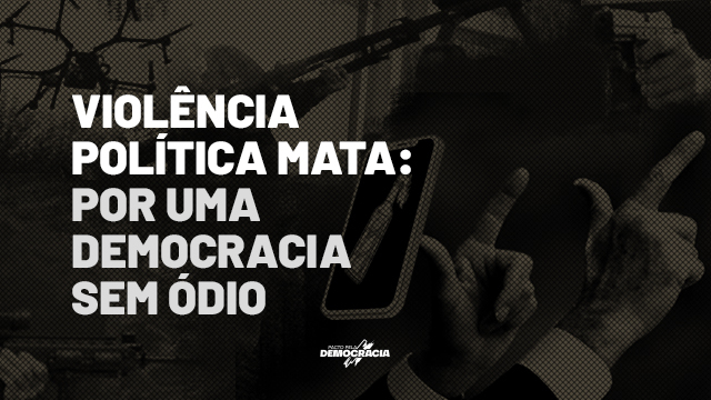 Colagem em preto e branco de elementos que remetem à violência política: drones, coquetel molotov, gesto de Bolsonaro fazendo uma arma com a mão. O texto diz "Violência política mata: por uma democracia sem ódio"